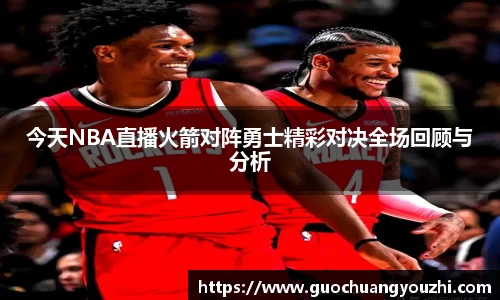 今天NBA直播火箭对阵勇士精彩对决全场回顾与分析